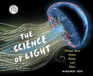 The Science of Light: Things That Shine, Flash, and Glow de Margaret Peot