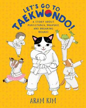 Let's Go to Taekwondo!: A Story about Persistence, Bravery, and Breaking Boards de Aram Kim