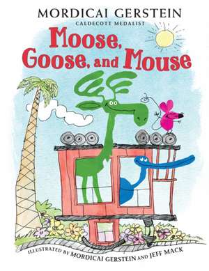 Moose, Goose, and Mouse de Mordicai Gerstein