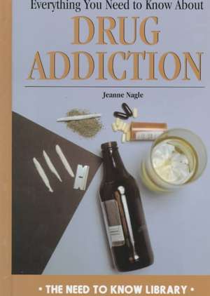 Everything You Need to Know about Drug Addiction de Jeanne M. Nagle