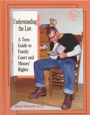 Understanding the Law: A Teen Guide to Family Court and Minors' Rights de Anne Bianchi