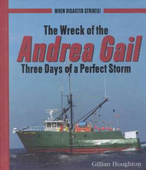 Wreck of the Andrea Gail: Three Days of a Perfect Storm de Gillian Houghton