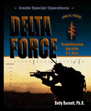 Delta Force: Counterterrorism Unit of the U.S. Army de Betty Burnett