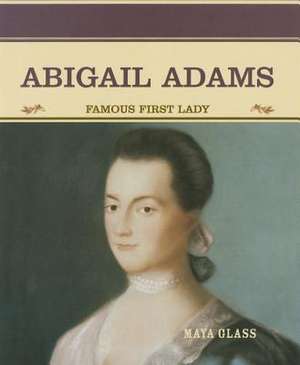 Abigail Adams: Famous First Lady de Maya Glass