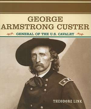 George Armstrong Custer: General of the U.S. Cavalry de Theodore Link