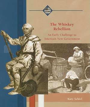 The Whiskey Rebellion: An Early Challenge to America's New Government de Katy Schiel