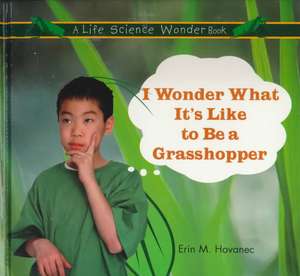 I Wonder What It's Like to Be a Grasshopper de Erin M. Hovanec