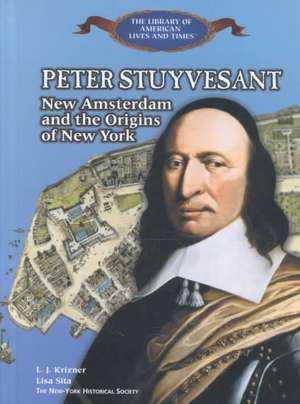 Peter Stuyvesant: New Amsterdam and the Origins of New York de L. J. Krizner