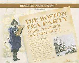 The Boston Tea Party: Angry Colonists Dump British Tea de Allison Stark Draper