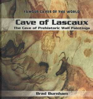 Cave of Lascaux: The Cave of Prehistoric Wall Paintings de Brad Burnham