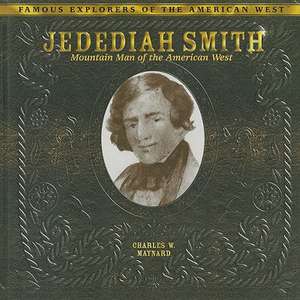 Jedediah Smith: Mountain Man of the American West de Charles W. Maynard