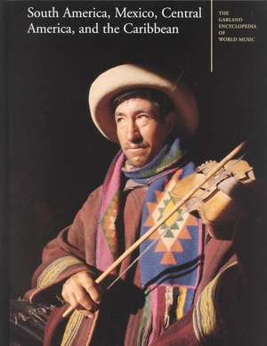 The Garland Encyclopedia of World Music: South America, Mexico, Central America, and the Caribbean de Dale A. Olsen