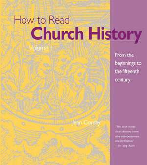 How to Read Church History Volume 1: From the Beginnings to the Fifteenth Century de Jean Comby