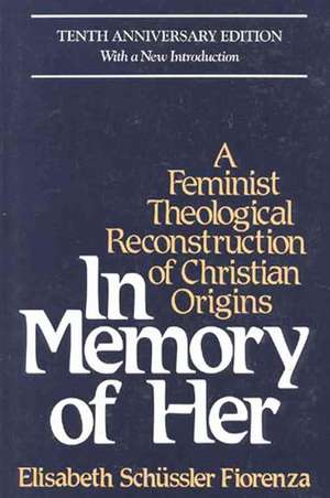 In Memory of Her: A Feminist Theological Reconstruction of Christian Origins de Elizabeth Schussler Fiorenza