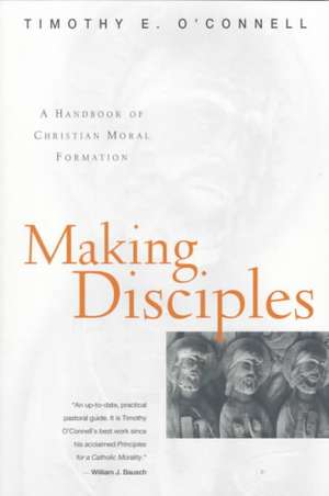 Making Disciples: A Handbook of Christian Moral Formation de Timothy E. O'Connell