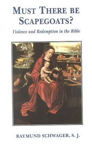 Must There Be Scapegoats Violence and Redemption in the Bible de Raymund Schwager