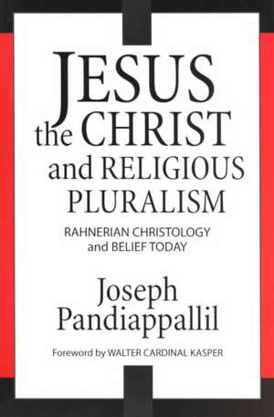 Jesus the Christ and Religious Pluralism: Rahnerian Christology and Belief Today de Joseph Pandiappallil