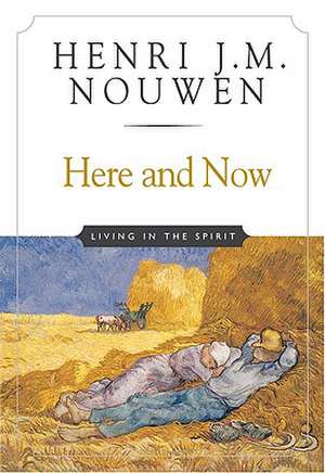 Here and Now: Living in the Spirit de Henri J. M. Nouwen