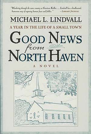 The Good News from North Haven: A Year in the Life of a Small Town de Michael L. Lindvall