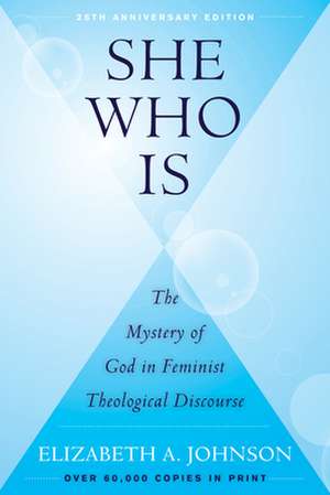 She Who Is: The Mystery of God in Feminist Theological Discourse de Elizabeth A. Johnson