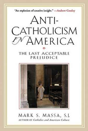 Anti-Catholicism in America: The Last Acceptable Prejudice de Mark S Massa SJ