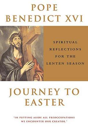 Journey to Easter: Spiritual Reflections for the Lenten Season de Pope Benedict XVI