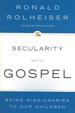 Secularity and the Gospel: Being Missionaries to Our Children de Ronald Rolheiser