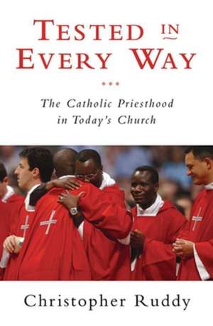 Tested in Every Way: The Catholic Priesthood in Today's Church de Christopher Ruddy