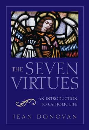 The Seven Virtues: An Introduction to Catholic Life de Jean Donovan