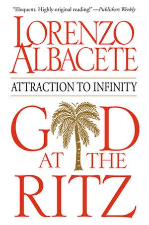 God at the Ritz: Attraction to Infinity de Lorenzo Albacete