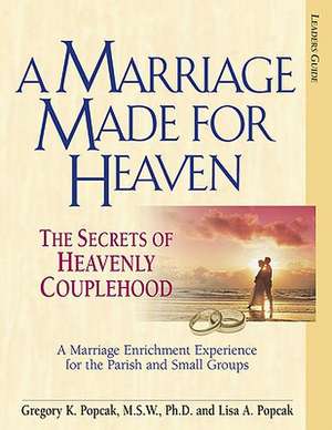 A Marriage Made for Heaven (Leader Guide): The Secrets of Heavenly Couplehood de Gregory K. Popcak PhD