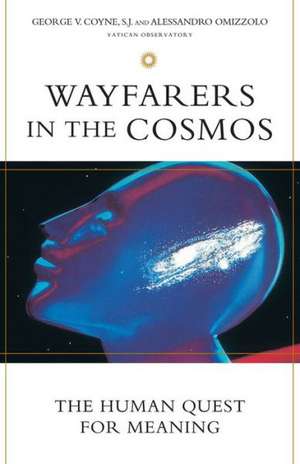 Wayfarers in the Cosmos: The Human Quest for Meaning de George V. Coyne Ph.D., S.J.