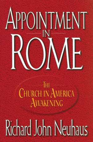 Appointment in Rome: The Church in America Awakening de Richard John Neuhaus