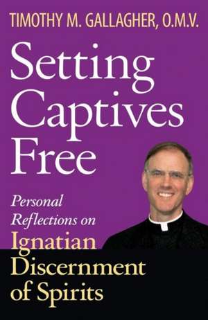 Setting Captives Free: Personal Reflections on Ignatian Discernment of Spirits de Timothy M. Gallagher OMV