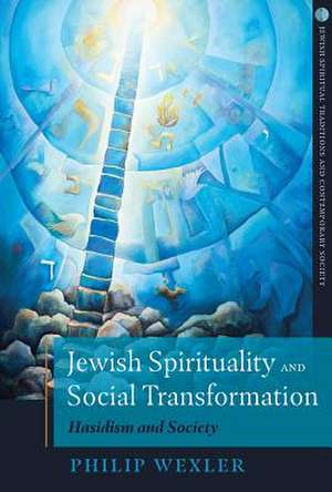 Jewish Spirituality and Social Transformation: Hasidism and Society de Philip Wexler