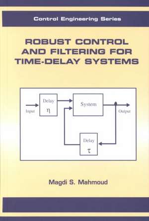 Robust Control and Filtering for Time-Delay Systems de Magdi S. Mahmoud