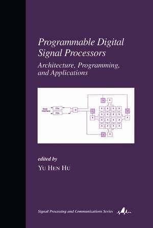 Programmable Digital Signal Processors: Architecture: Programming, and Applications de Yu Hen Hu