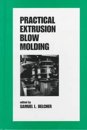 Practical Extrusion Blow Molding de Samuel L. Belcher