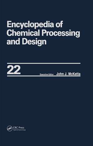 Encyclopedia of Chemical Processing and Design: Volume 22 - Fire Extinguishing Chemicals to Fluid Flow: Slurry Systems and Pipelines de John J. McKetta Jr