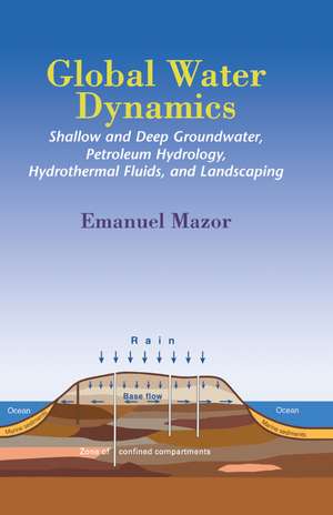 Global Water Dynamics: Shallow and Deep Groundwater, Petroleum Hydrology, Hydrothermal Fluids, and Landscaping de Emanuel Mazor