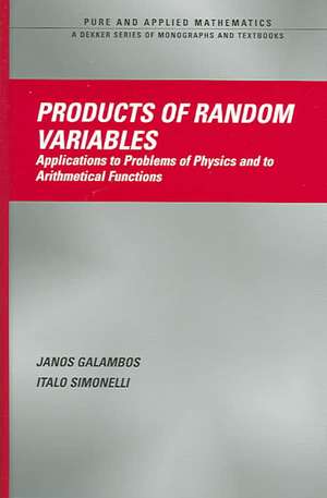 Products of Random Variables: Applications to Problems of Physics and to Arithmetical Functions de Janos Galambos