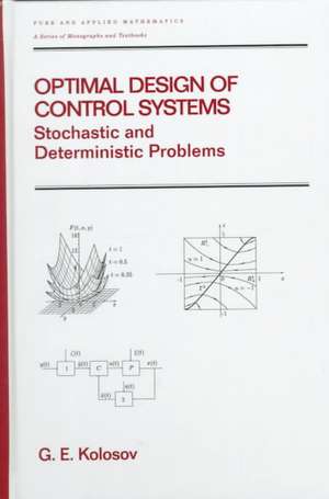 Optimal Design of Control Systems: Stochastic and Deterministic Problems (Pure and Applied Mathematics: A Series of Monographs and Textbooks/221) de Gennadii E. Kolosov