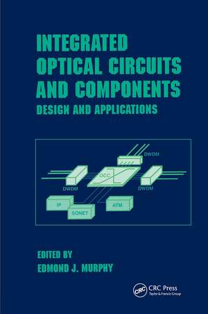 Integrated Optical Circuits and Components: Design and Applications de Edmond J. Murphy