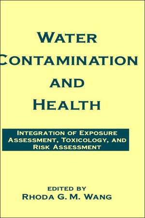 Water Contamination and Health: Integration of Exposure Assessment, Toxicology, and Risk Assessment de Rhoda G.M. Wang