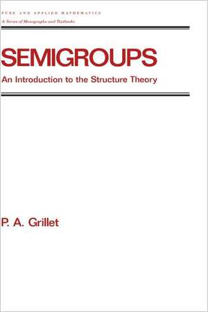 Semigroups: An Introduction to the Structure Theory de Pierre A. Grillet