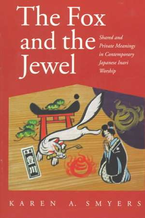 The Fox and the Jewel: Shared and Private Meanings in Contemporary Japanese Inari Workship de Karen A. Smyers