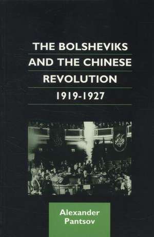 The Bolsheviks and the Chinese Revolution 1919-1927: Globalization & Network Pa de Alexander Pantsov