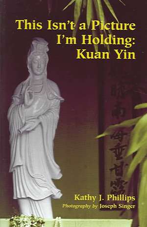 This Isn't a Picture I'm Holding: "Kuan Yin" de Kathy J. Phillips