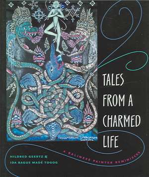 Tales from a Charmed Life: A Balinese Painter Reminisces de Hildred Geertz