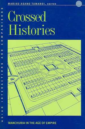Crossed Histories: Manchuria in the Age of Empire de Mariko Asano Tamanoi